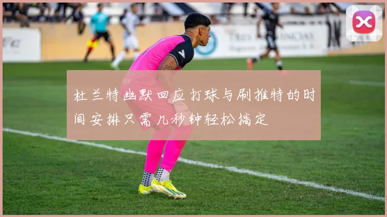 杜兰特幽默回应打球与刷推特的时间安排只需几秒钟轻松搞定