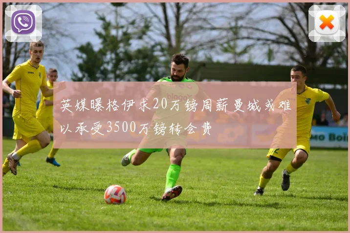 英媒曝格伊求20万镑周薪曼城或难以承受3500万镑转会费